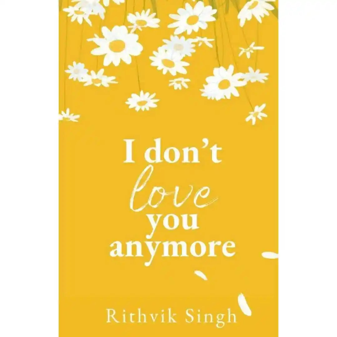 I Don’t Love You Anymore: Moving On And Living Your Best Life By Rithvik Singh