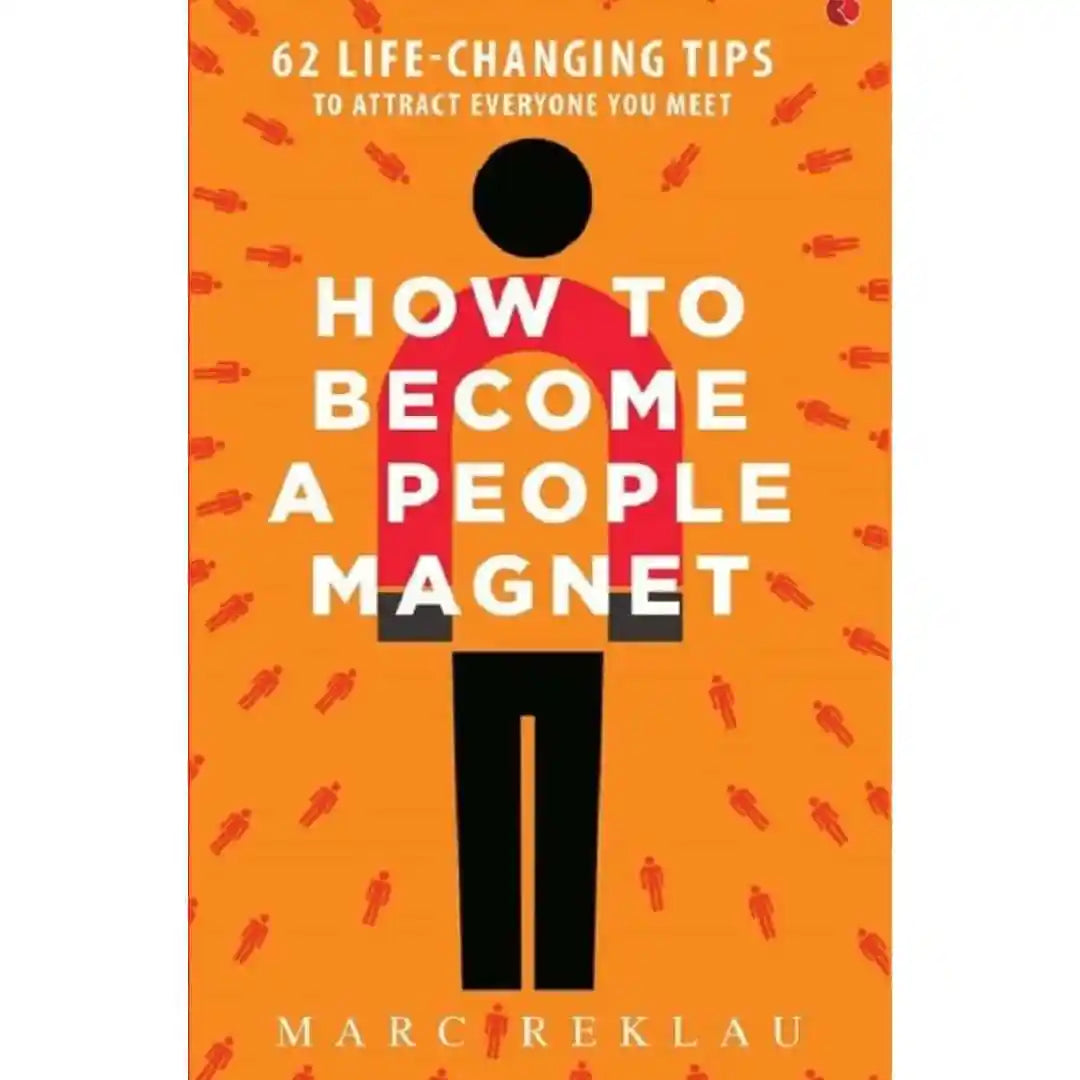 How To Become A People Magnet: 62 Life-Changing Tips To Attract Everyone You Meet By Mark Reklau