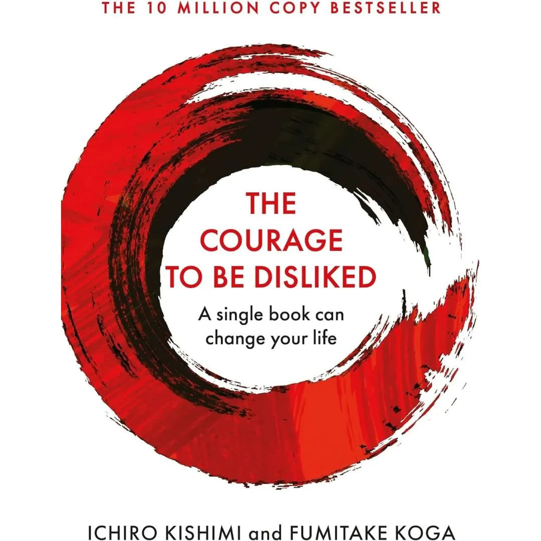 Courage To Be Disliked, The: by Ichiro Kishimi and Fumitake Koga