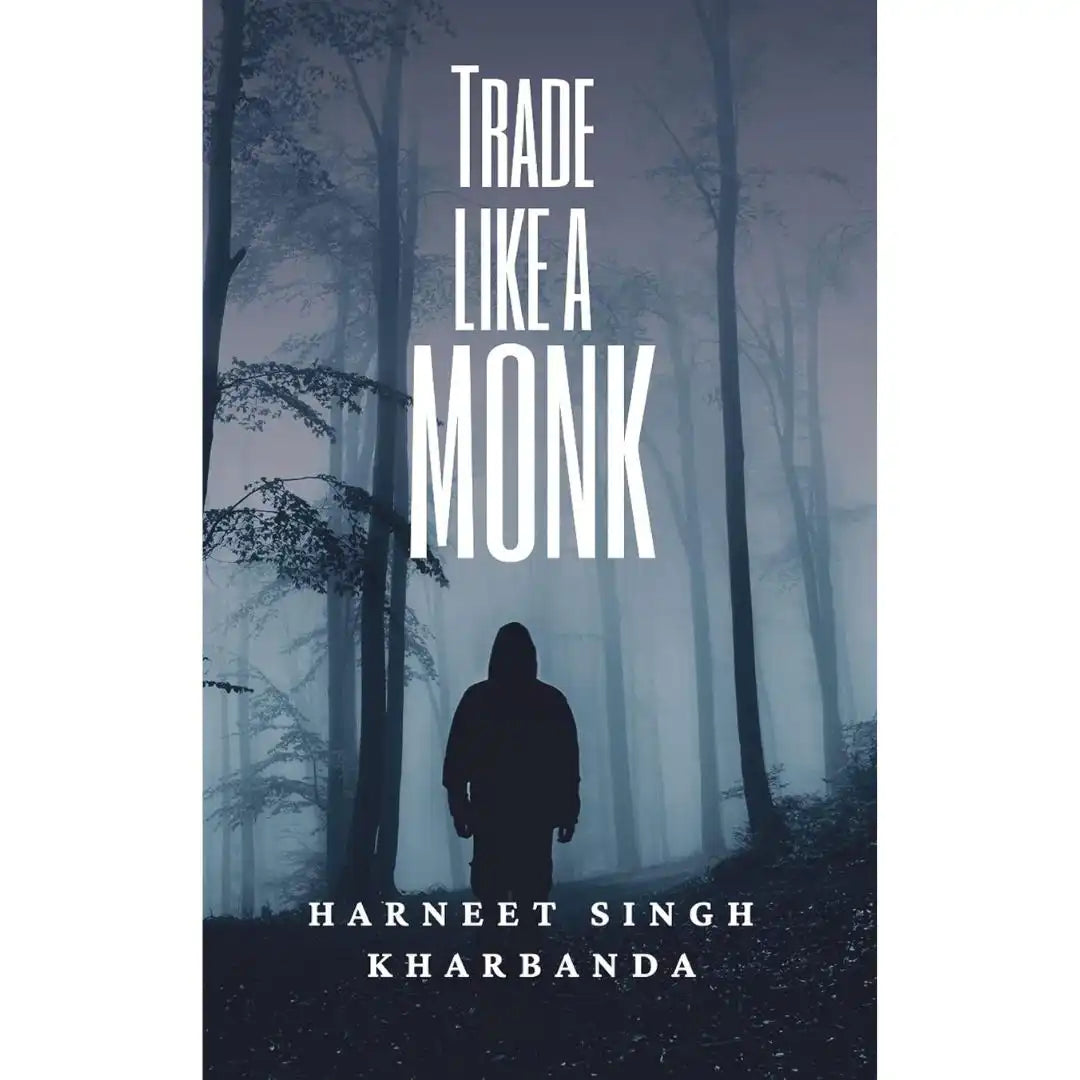 Trade Like A Monk: Trading Psychology Is The Key To Successful Trading By Harneet Singh Kharbanda