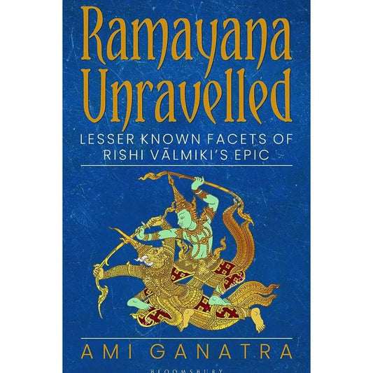 Ramayana Unravelled: Lesser Known Facets of Rishi Valmiki’s Epic by Ami Ganatra