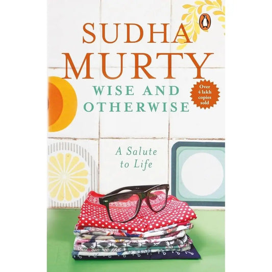 Wise And Otherwise: A Salute To Life By Murty Sudha