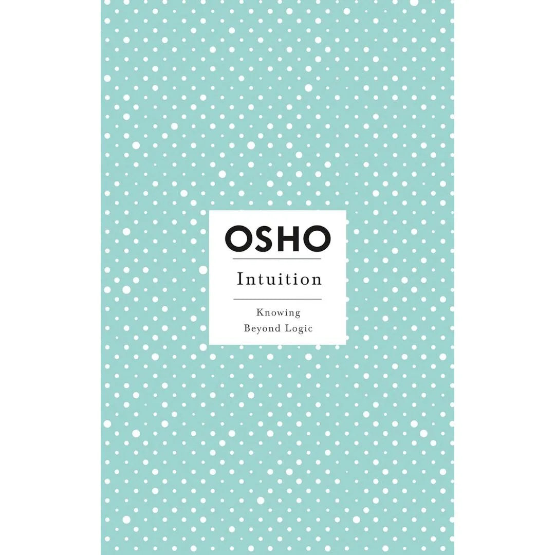 Intuition: Knowing Beyond Logic (Osho Insights For A New Way Of Living) Book By Osho