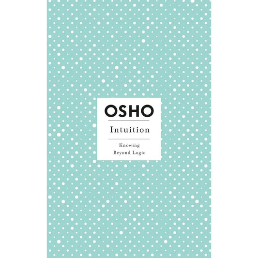 Intuition: Knowing Beyond Logic (Osho Insights For A New Way Of Living) Book By Osho