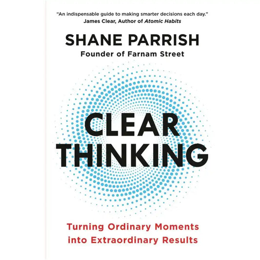 Clear Thinking: By Shane Parrish