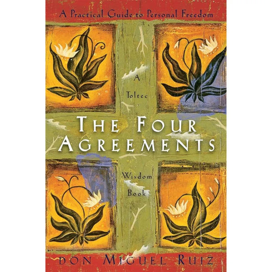 The Four Agreements: by Don Miguel Ruiz