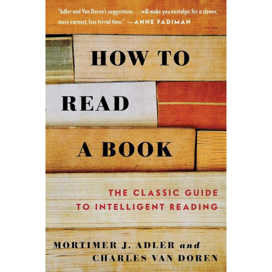 How To Read A Book: by Mortimer J. Adler & Charles Van Doren