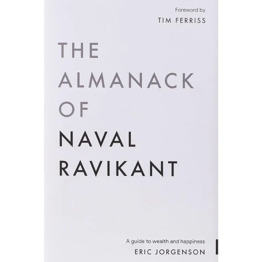 The Almanack Of Naval Ravikant: by Eric Jorgenson
