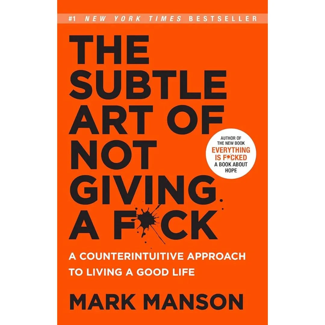 The Subtle Art Of Not Giving A F*Ck : by Mark Manson