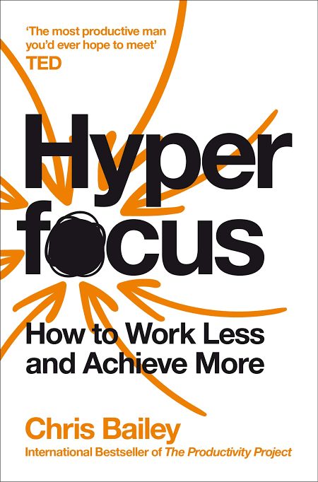 Hyperfocus: Unlocking the Power of Deep Concentration in a Distracted World By Chris Bailey