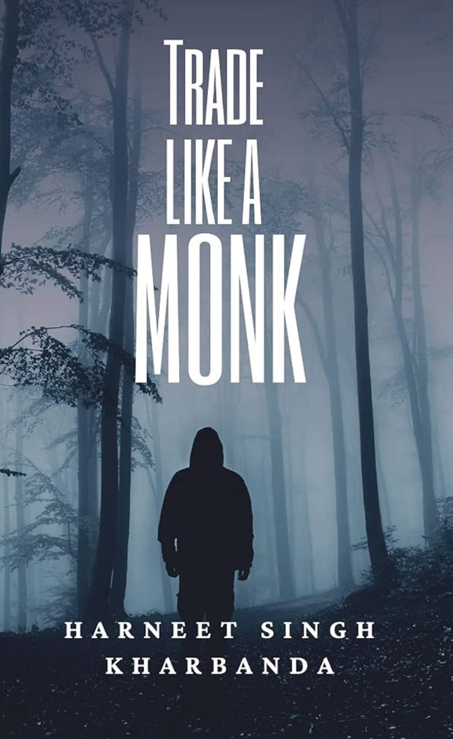 Trade Like A Monk: Trading Psychology Is The Key To Successful Trading By Harneet Singh Kharbanda